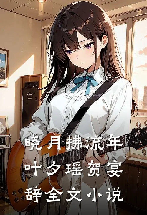 晓月拂流年叶夕瑶贺宴辞全文小说