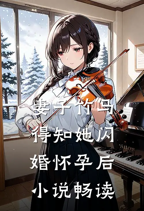 妻子竹马得知她闪婚怀孕后小说畅读