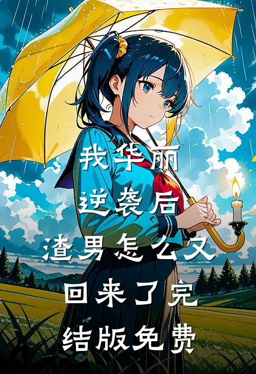我华丽逆袭后，渣男怎么又回来了完结版免费