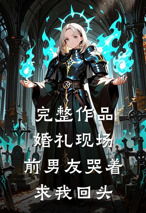 完整作品婚礼现场，前男友哭着求我回头