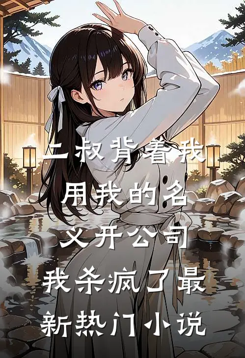 二叔背着我用我的名义开公司，我杀疯了最新热门小说