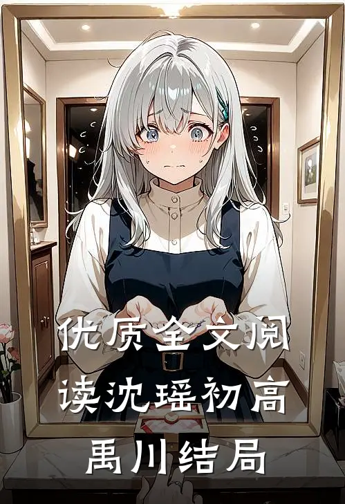 优质全文阅读沈瑶初高禹川结局