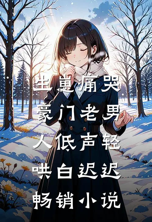 生崽痛哭:豪门老男人低声轻哄白迟迟畅销小说