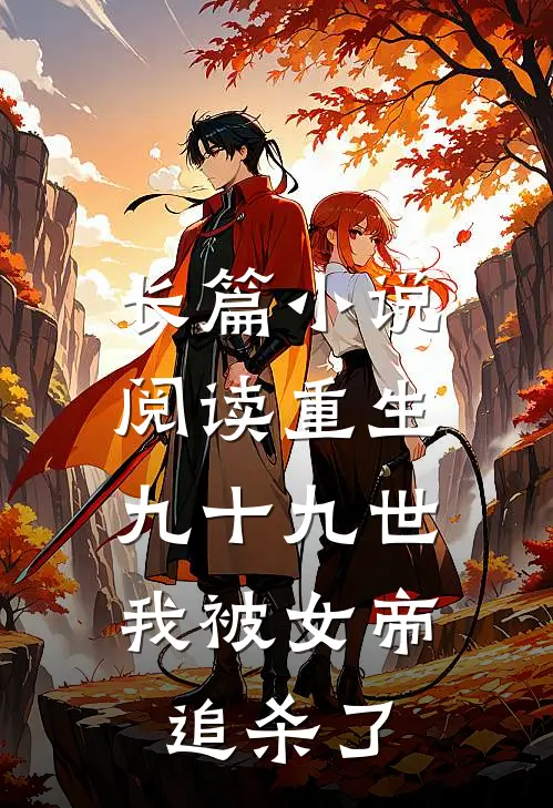长篇小说阅读重生九十九世，我被女帝追杀了