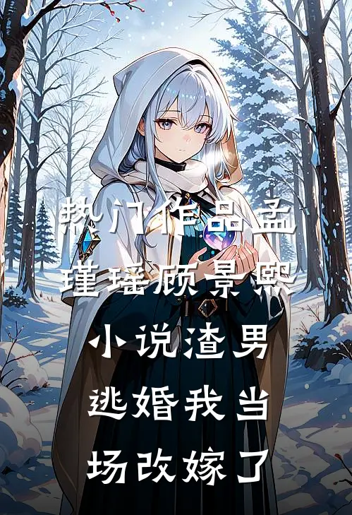 热门作品孟瑾瑶顾景熙小说-渣男逃婚我当场改嫁了