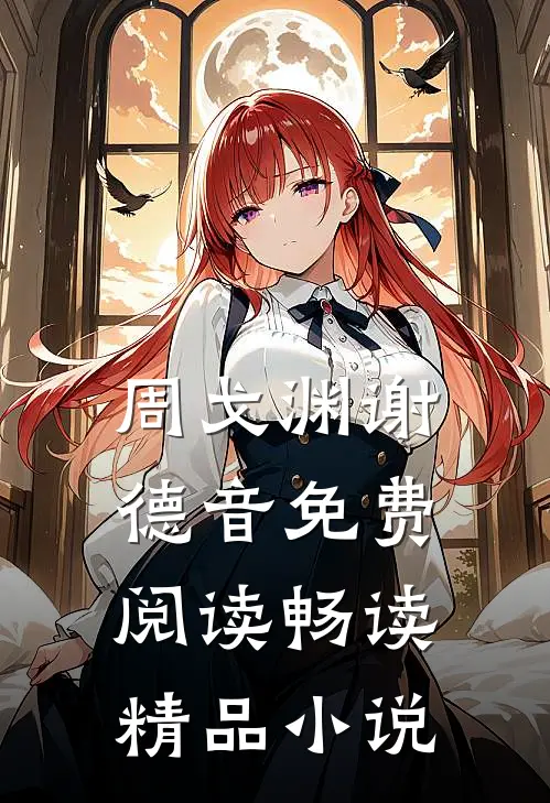 周戈渊谢德音免费阅读畅读精品小说