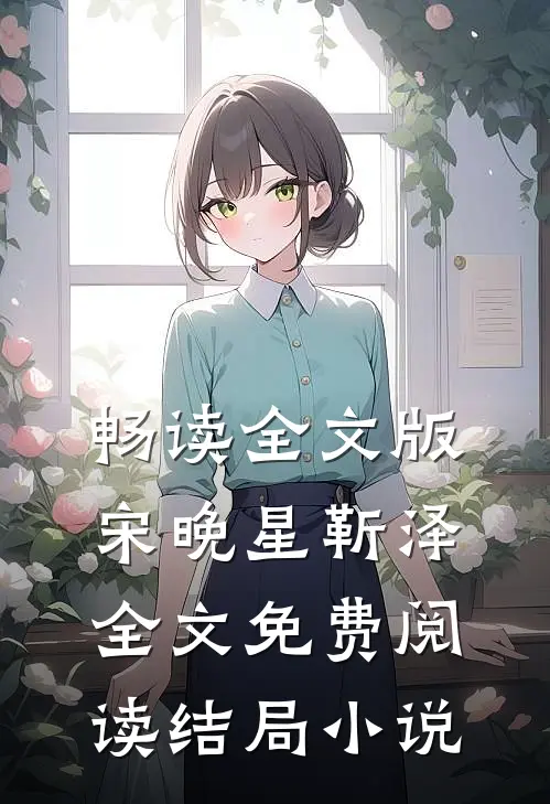 畅读全文版宋晚星靳泽全文免费阅读结局小说
