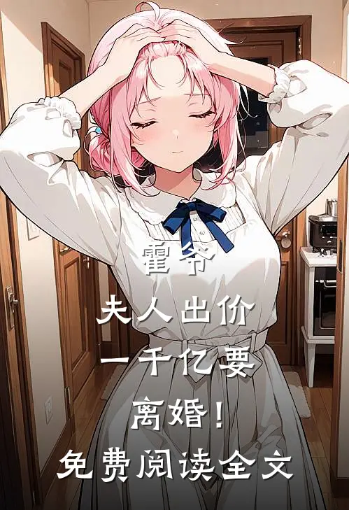 霍爷，夫人出价一千亿要离婚！免费阅读全文