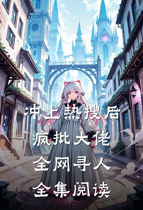 冲上热搜后，疯批大佬全网寻人全集阅读