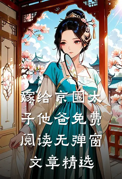 嫁给京圈太子他爸免费阅读无弹窗文章精选