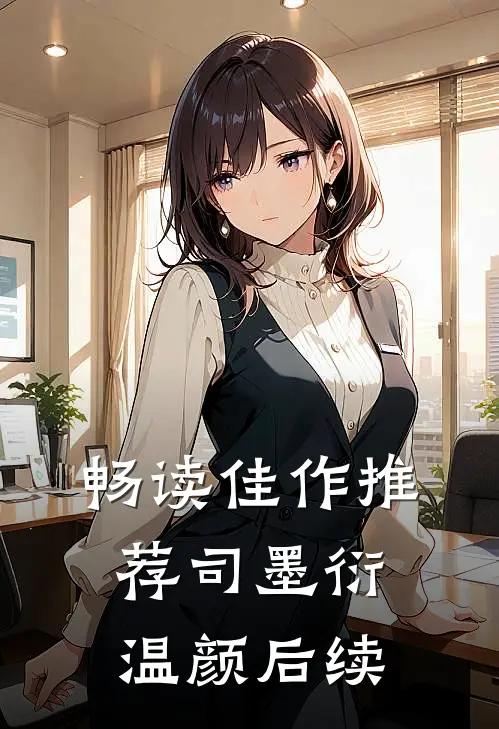 畅读佳作推荐司墨衍温颜后续
