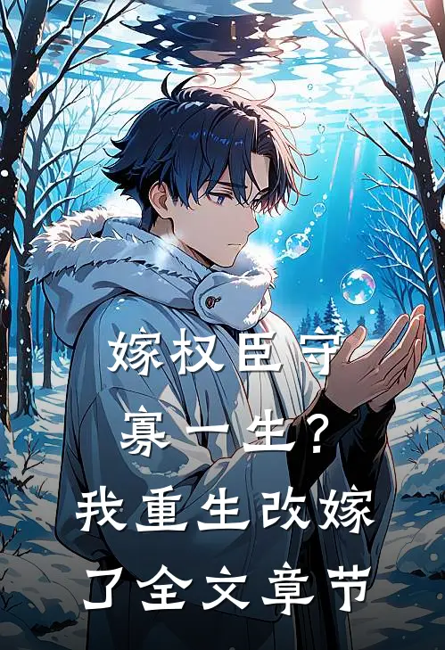 嫁权臣守寡一生？我重生改嫁了全文章节