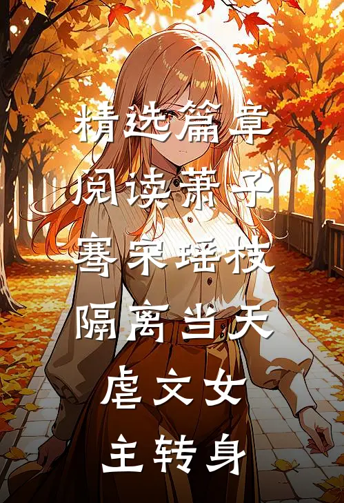 精选篇章阅读萧子骞宋瑶枝隔离当天,虐文女主转身