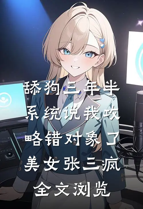 舔狗三年半,系统说我攻略错对象了美女张三疯全文浏览