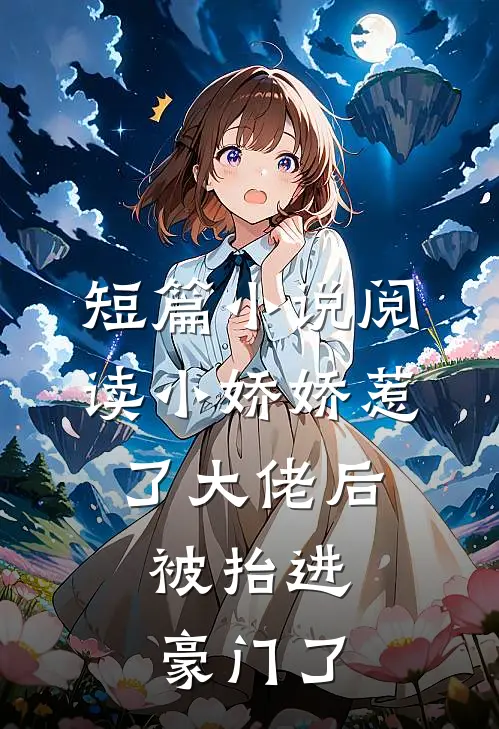 短篇小说阅读小娇娇惹了大佬后，被抬进豪门了