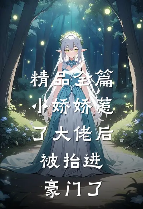 精品全篇小娇娇惹了大佬后,被抬进豪门了
