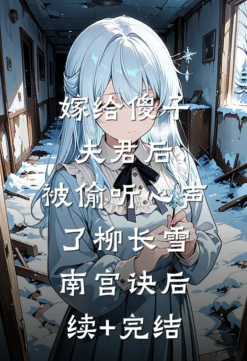 嫁给傻子夫君后，被偷听心声了柳长雪南宫诀后续+完结