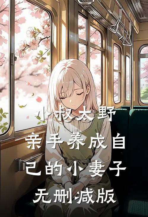 小叔太野，亲手养成自己的小妻子无删减版