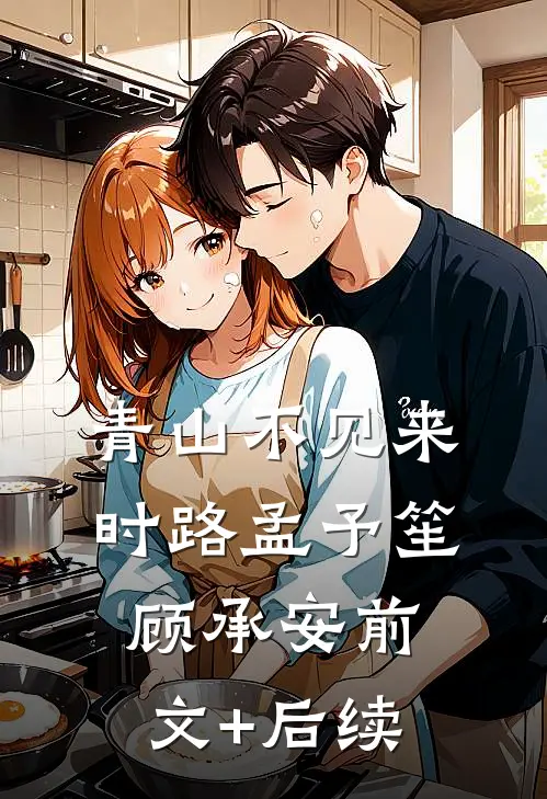 青山不见来时路孟予笙顾承安前文+后续