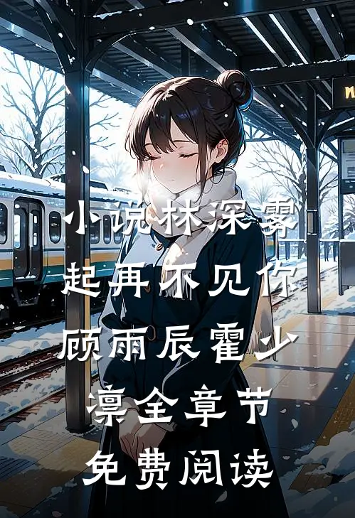 小说林深雾起再不见你顾雨辰霍少凛全章节免费阅读