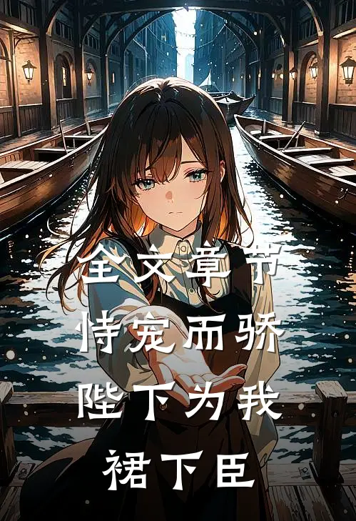 全文章节恃宠而骄，陛下为我裙下臣