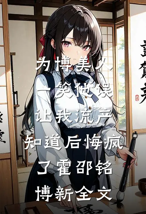 为博美人一笑他误让我流产，知道后悔疯了霍邵铭博新全文