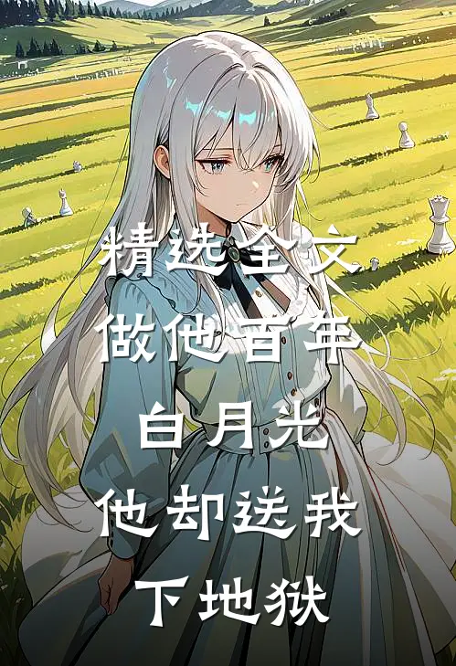精选全文做他百年白月光，他却送我下地狱