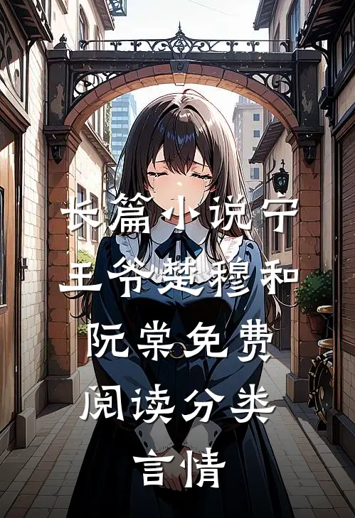长篇小说宁王爷楚穆和阮棠免费阅读 分类:言情