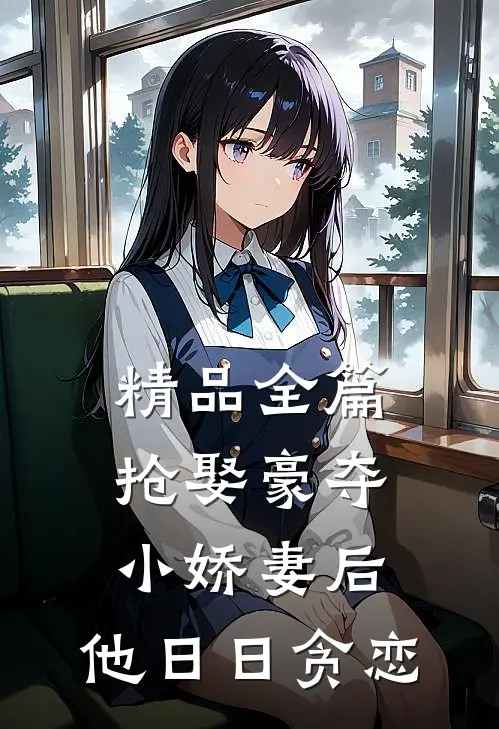 精品全篇抢娶豪夺小娇妻后，他日日贪恋
