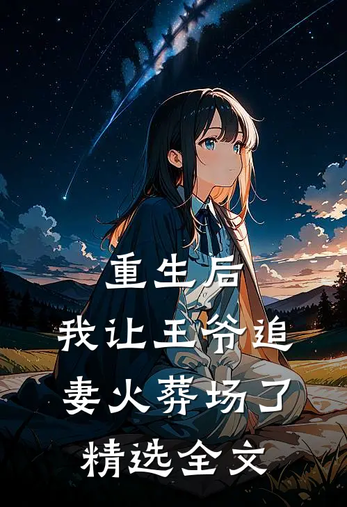 重生后，我让王爷追妻火葬场了精选全文