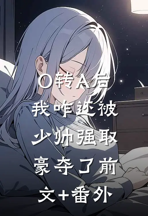O转A后，我咋还被少帅强取豪夺了前文+番外