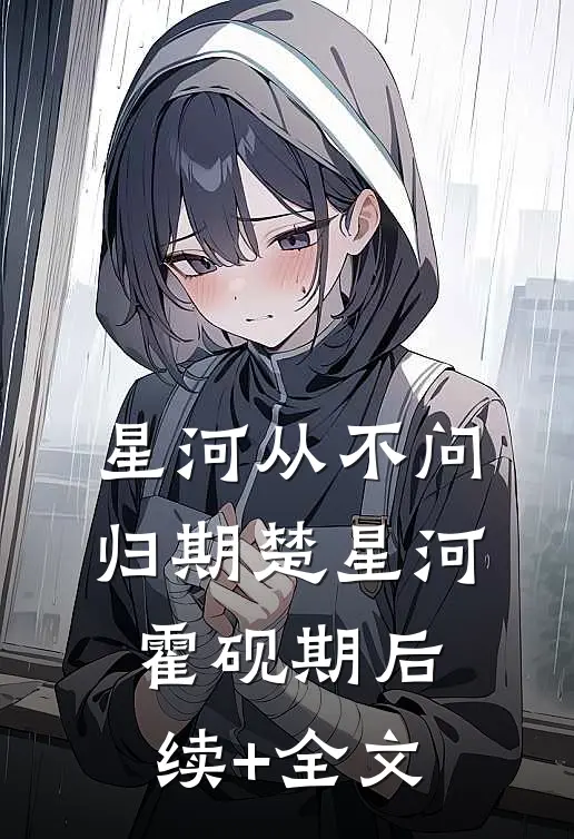 星河从不问归期楚星河霍砚期后续+全文