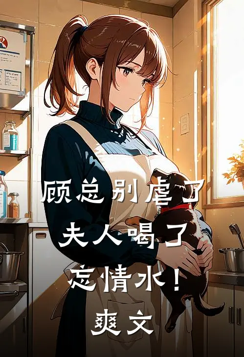 顾总别虐了，夫人喝了忘情水！爽文
