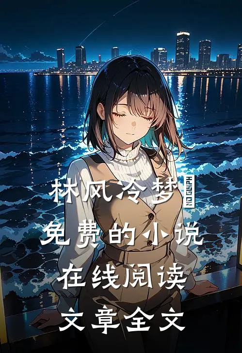 林风冷梦娢免费的小说在线阅读文章全文