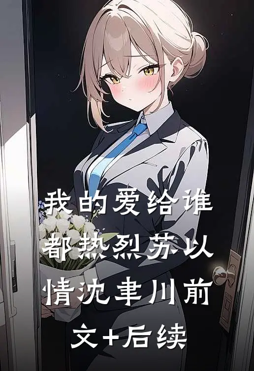 我的爱给谁都热烈苏以情沈聿川前文+后续