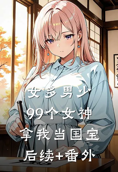 女多男少，99个女神拿我当国宝后续+番外