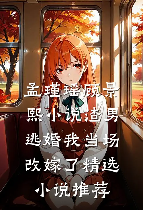 孟瑾瑶顾景熙小说-渣男逃婚我当场改嫁了精选小说推荐