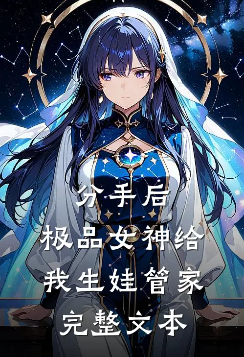 分手后，极品女神给我生娃管家完整文本