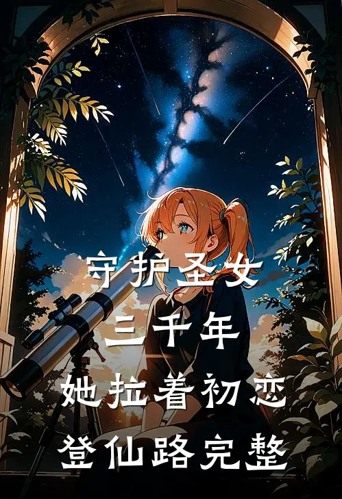 守护圣女三千年，她拉着初恋登仙路完整