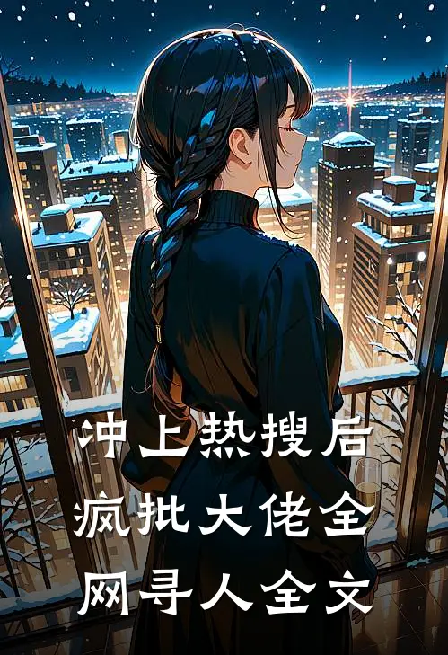冲上热搜后，疯批大佬全网寻人全文