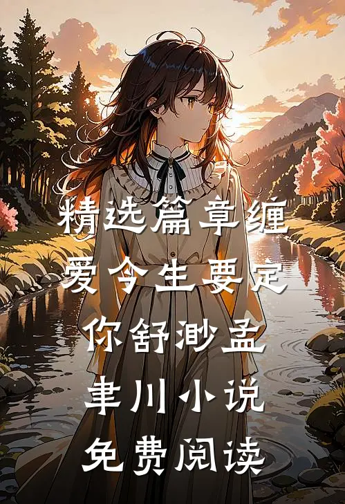 精选篇章缠爱今生要定你舒渺孟聿川小说免费阅读
