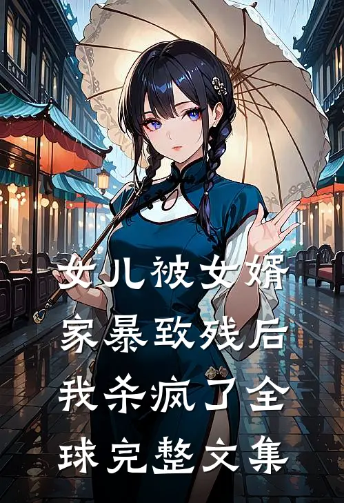 女儿被女婿家暴致残后，我杀疯了全球完整文集