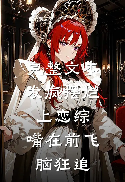 完整文本发疯摆烂上恋综，嘴在前飞脑狂追