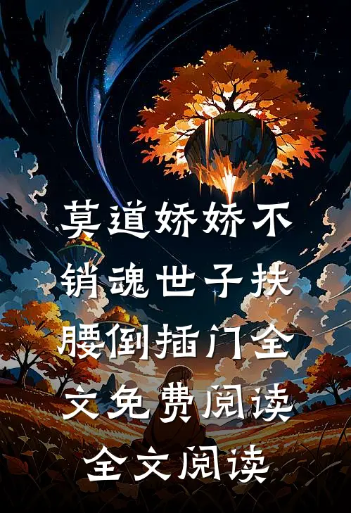 莫道娇娇不销魂世子扶腰倒插门全文免费阅读全文阅读