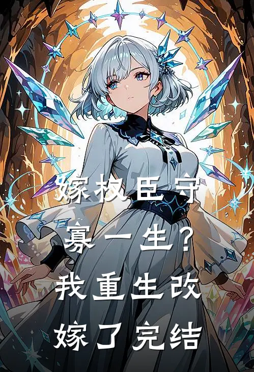 嫁权臣守寡一生？我重生改嫁了完结