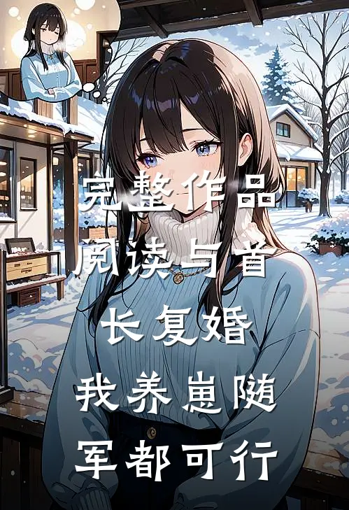 完整作品阅读与首长复婚，我养崽随军都可行