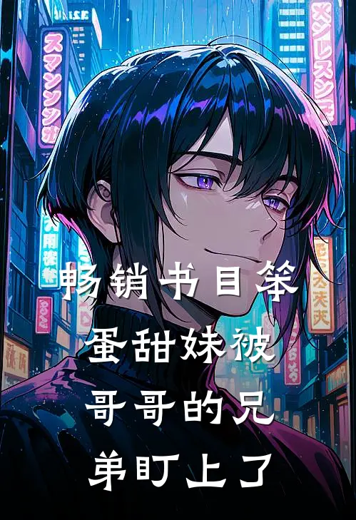 畅销书目笨蛋甜妹被哥哥的兄弟盯上了