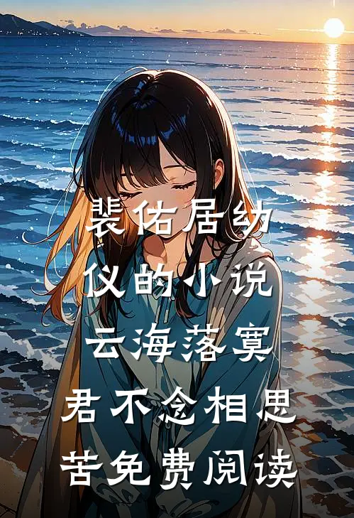 裴佑居幼仪的小说云海落寞，君不念相思苦免费阅读