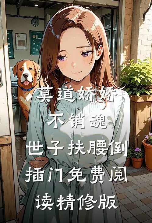 莫道娇娇不销魂,世子扶腰倒插门免费阅读精修版