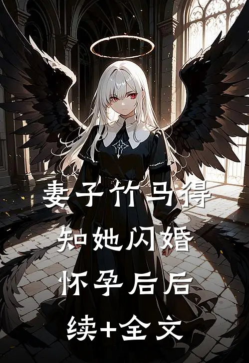 妻子竹马得知她闪婚怀孕后后续+全文